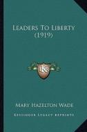 Leaders to Liberty (1919) di Mary Hazelton Wade edito da Kessinger Publishing