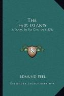 The Fair Island: A Poem, in Six Cantos (1851) di Edmund Peel edito da Kessinger Publishing