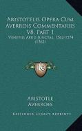 Aristotelis Opera Cum Averrois Commentariis V8, Part 1: Venetiis Apud Junctas, 1562-1574 (1562) di Aristotle, Averroes, Marco Antonio Zimara edito da Kessinger Publishing