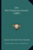 Die Wettermaschinen (1889) di Julius Ritter Von Hauer edito da Kessinger Publishing