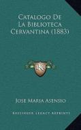 Catalogo de La Biblioteca Cervantina (1883) di Jose Maria Asensio edito da Kessinger Publishing
