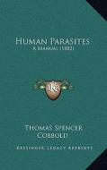 Human Parasites: A Manual (1882) di Thomas Spencer Cobbold edito da Kessinger Publishing