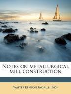 Notes On Metallurgical Mill Construction di Walter Renton Ingalls edito da Nabu Press