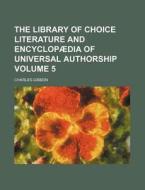 The Library of Choice Literature and Encyclopaedia of Universal Authorship Volume 5 di Charles Gibbon edito da Rarebooksclub.com