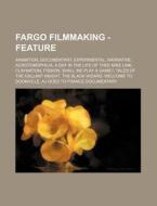 Fargo Filmmaking - Feature: Animation, Documentary, Experimental, Narrative, Acrotomophilia, A Day In The Life Of Thee Mike Link, Claynation, Fission, di Source Wikia edito da Books Llc, Wiki Series