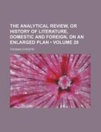 The Analytical Review, Or History Of Literature, Domestic And Foreign, On An Enlarged Plan (volume 28) di Thomas Christie edito da General Books Llc