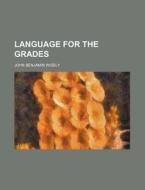 Language for the Grades di John Benjamin Wisely edito da Rarebooksclub.com