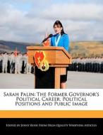 Sarah Palin: The Former Governor's Political Career, Political Positions and Public Image di Jenny Reese edito da WILL WRITE FOR FOOD BOOKS