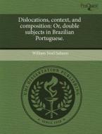 Dislocations, Context, and Composition: Or, Double Subjects in Brazilian Portuguese. di William Noel Salmon edito da Proquest, Umi Dissertation Publishing