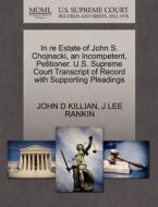 In Re Estate Of John S. Chojnacki, An Incompetent, Petitioner. U.s. Supreme Court Transcript Of Record With Supporting Pleadings di John D Killian, J Lee Rankin edito da Gale, U.s. Supreme Court Records