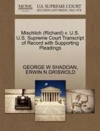 Mischlich (richard) V. U.s. U.s. Supreme Court Transcript Of Record With Supporting Pleadings di George W Shadoan, Erwin N Griswold edito da Gale, U.s. Supreme Court Records