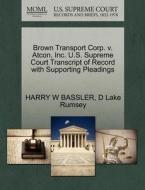 Brown Transport Corp. V. Atcon, Inc. U.s. Supreme Court Transcript Of Record With Supporting Pleadings di Harry W Bassler, D Lake Rumsey edito da Gale, U.s. Supreme Court Records