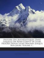 Histoire Des Mathematiques: Dans Laquelle on Rend Compte de Leurs Progres Depuis Leurs Origines Jusqu'a Nos Jours, Volume 1... di Jean-Etienne Montucla edito da Nabu Press