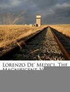 Lorenzo De' Medici, The Magnificent, Volume 2... di Alfred Von Reumont edito da Nabu Press