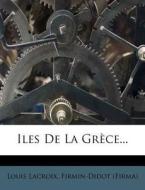Iles De La Grece... di Louis Lacroix, Firmin-didot edito da Nabu Press