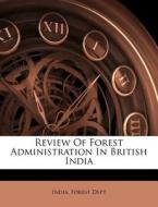 Review of Forest Administration in British India di India Forest Dept edito da Nabu Press