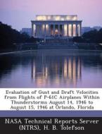 Evaluation Of Gust And Draft Velocities From Flights Of P-61c Airplanes Within Thunderstorms August 14, 1946 To August 15, 1946 At Orlando, Florida di H B Tolefson edito da Bibliogov