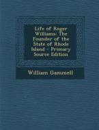 Life of Roger Williams: The Founder of the State of Rhode Island di William Gammell edito da Nabu Press
