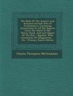The Book of the Ancient and Accepted Scottish Rite of Freemasonry: Containing Instructions in All the Degrees from the Third to the Thirty-Third, and di Charles Thompson McClenachan edito da Nabu Press