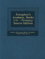 Xenophon's Anabasis, Books I-IV di Maurice Whittemore Mather, Xenophon, Joseph William Hewitt edito da Nabu Press