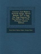 Ancient and Modern Scottish Songs, Heroic Ballads, Etc: A Page for Page Reprint of the Edition of 1776 di David Herd, Sidney Gilpin, George Paton edito da Nabu Press