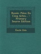 Renee: Piece En Cinq Actes... di Emile Zola edito da Nabu Press