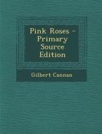 Pink Roses di Gilbert Cannan edito da Nabu Press