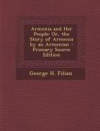 Armenia and Her People: Or, the Story of Armenia by an Armenian di George H. Filian edito da Nabu Press