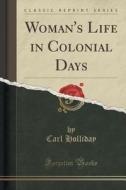 Woman's Life In Colonial Days (classic Reprint) di Carl Holliday edito da Forgotten Books