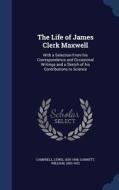 The Life Of James Clerk Maxwell di Lewis Campbell, William Garnett edito da Sagwan Press