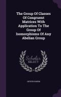 The Group Of Classes Of Congruent Matrices With Application To The Group Of Isomorphisms Of Any Abelian Group di Arthur Ranum edito da Palala Press