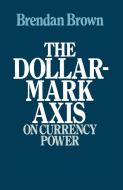 The Dollar-Mark Axis: On Currency Power di Brendan D. Brown edito da Palgrave Macmillan
