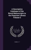 A Descriptive Catalogue Of The Naval Manuscripts In The Pepysian Library Volume 2 di Tanner J T edito da Palala Press