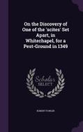 On The Discovery Of One Of The 'scites' Set Apart, In Whitechapel, For A Pest-ground In 1349 di Robert Fowler edito da Palala Press