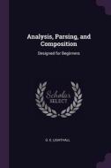 Analysis, Parsing, and Composition: Designed for Beginners di G. E. Lighthall edito da PALALA PR