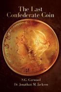 The Last Confederate Coin di S. G. Garwood, Dr Jonathan M. Jackson edito da LULU PR
