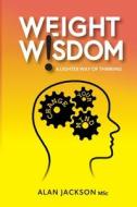 Weight Wisdom a lighter way of thinking di Alan Jackson edito da Self Published