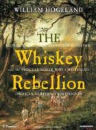 The Whiskey Rebellion: George Washington, Alexander Hamilton, and the Frontier Rebels Who Challenged America's Newfound Sovereignty di William Hogeland edito da Tantor Media Inc