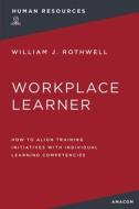 The Workplace Learner: How to Align Training Initiatives with Individual Learning Competencies di William Rothwell edito da HARPERCOLLINS LEADERSHIP