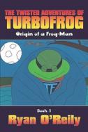 The Twisted Adventures Of Turbofrog di Ryan O'Reily edito da America Star Books