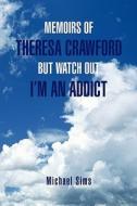 Memoirs Of Theresa Crawford But Watch Out I'm An Addict di Michael Sims edito da Xlibris Corporation