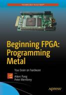Beginning FPGA: Programming Metal di Peter Membrey, Aiken Pang edito da Apress