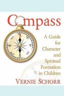 Compass: A Guide for Character and Spiritual Formation in Children di Vernie Schorr edito da Booksurge Publishing