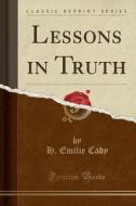 Lessons In Truth (classic Reprint) di H Emilie Cady edito da Forgotten Books