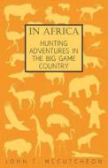 In Africa - Hunting Adventures in the Big Game Country di John T. McCutcheon edito da READ BOOKS