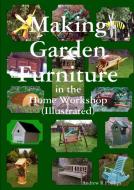 Making garden furniture in the home work shop by A.R.Phillips di Andrew Phillips edito da Lulu.com