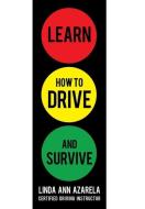 Learn How To Drive And Survive di Linda Ann Azarela edito da Iuniverse
