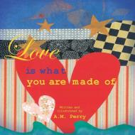 Love Is What You Are Made Of di A. M. Perry edito da Balboa Press