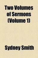 Two Volumes Of Sermons (volume 1) di Sydney Smith edito da General Books Llc