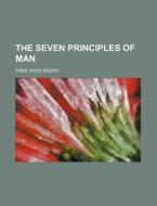 The Seven Principles Of Man di Annie Wood Besant edito da General Books Llc